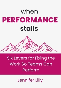 Hardcover When Performance Stalls: Six Levers for Fixing the Work So Teams Can Perform Book