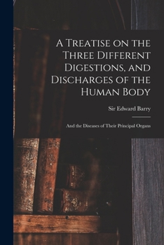 Paperback A Treatise on the Three Different Digestions, and Discharges of the Human Body: and the Diseases of Their Principal Organs Book