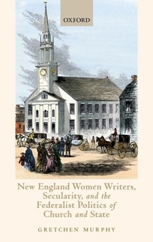 Hardcover New England Women Writers, Secularity, and the Federalist Politics of Church and State Book