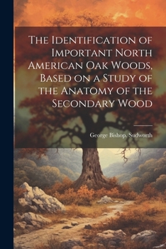 Paperback The Identification of Important North American oak Woods, Based on a Study of the Anatomy of the Secondary Wood Book