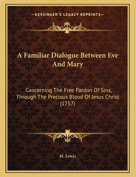 Paperback A Familiar Dialogue Between Eve And Mary: Concerning The Free Pardon Of Sins, Through The Precious Blood Of Jesus Christ (1757) Book