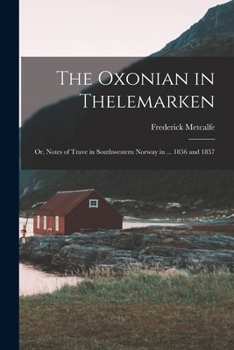 Paperback The Oxonian in Thelemarken; Or, Notes of Trave in Southwestern Norway in ... 1856 and 1857 Book