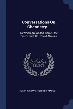 Paperback Conversations On Chemistry...: To Which Are Added, Some Late Discoveries On...Fixed Alkalies Book