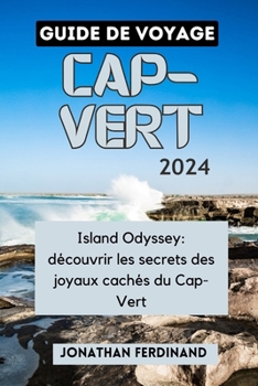 Paperback Guide de Voyage Cap-Vert 2024: Island Odyssey: découvrir les secrets des joyaux cachés du Cap-Vert [French] Book