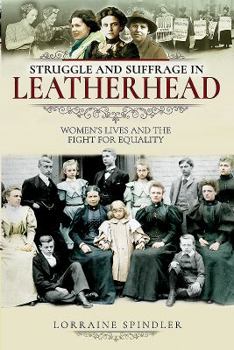 Paperback Struggle and Suffrage in Leatherhead: Women's Lives and the Fight for Equality Book