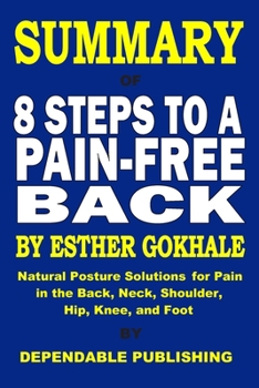 Paperback Summary of 8 Steps to a Pain-Free Back By Esther Gokhale: Natural Posture Solutions for Pain in the Back, Neck, Shoulder, Hip, Knee, and Foot Book