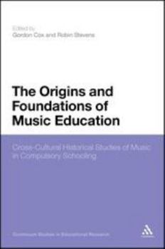 Hardcover The Origins and Foundations of Music Education: Cross-Cultural Historical Studies of Music in Compulsory Schooling Book