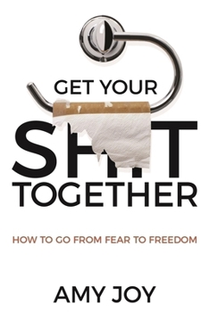 Paperback Get Your Shit Together: How to Go from Fear to Freedom Book