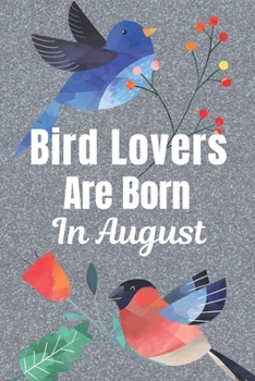 Paperback Bird Lovers Are Born In August: Bird gifts. This beautiful Bird Notebook / Bird Journal has a stunning glossy cover. It is 6x9in size with 120 lined r Book