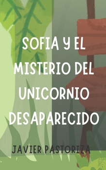 Paperback Sofía y el misterio del Unicornio desaparecido: Javier Pastoriza [Spanish] Book