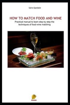 Paperback How to Match Food and Wine: Pratical manual to learn step by step the techniques of food-wine matching Book