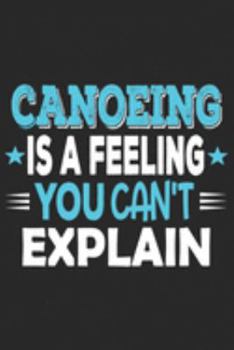 Canoeing Is A Feeling You Can't Explain: Funny Cool Canoeing Journal | Notebook | Workbook  Diary | Planner-6x9 - 120 Blank Dot Grid Pages With An ... Canoeists, Canoe Clubs, Canoe Teams, Lovers