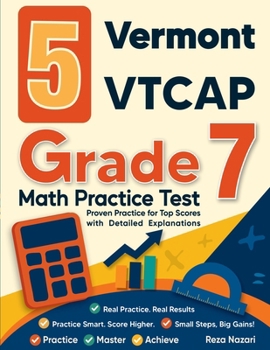 5 Vermont VTCAP Grade 7 Math Practice Tests: Proven Practice for Top Scores with Detailed Explanations