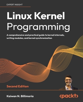 Paperback Linux Kernel Programming - Second Edition: A comprehensive and practical guide to kernel internals, writing modules, and kernel synchronization Book