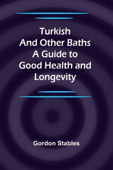 Turkish and Other Baths: A Guide to Good Health and Longevity