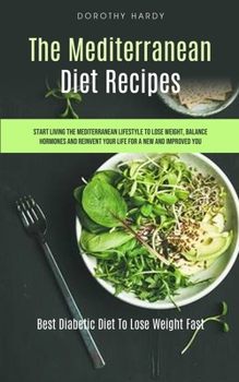 Paperback The Mediterranean Diet Recipes: Start Living The Mediterranean Lifestyle To Lose Weight, Balance Hormones And Reinvent Your Life For A New And Improve Book