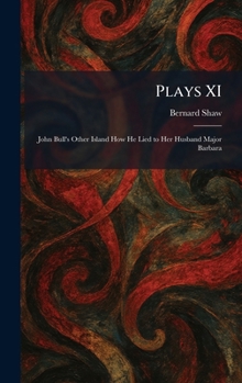 Plays XI: John Bull's Other Island How He Lied to Her Husband Major Barbara