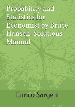 Probability and Statistics for Economist by Bruce Hansen: Solutions Manual