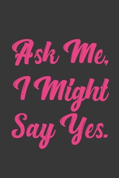 Paperback Ask Me, I Might Say Yes.: Stiffer Than A Greeting Card: Use Our Novelty Journal To Document Your Sexual Adventures, Fantasies, or Bucket List. M Book