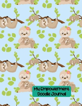 My Empowerment Doodle Journal: Perfect Expression Notebook Diary to Encourage and Inspire Teens, Tweens, and Young Girls of Their Own Self Worth, Sloth on  Sky Blue