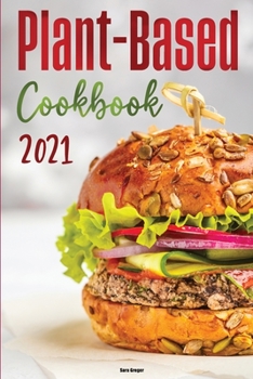 Plant-Based Diet Cookbook 2021: Easy & Delicious Plant Based Recipes for Healthy Eating!