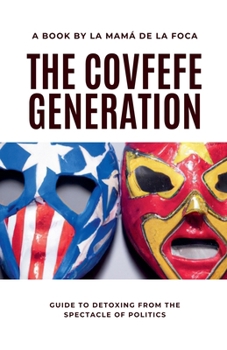 Paperback The Covfefe Generation: Guide to Detoxing from the Spectacle of Politics Book
