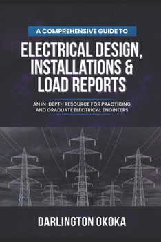 Paperback A Comprehensive Guide to Electrical Design, Installations & Load Reports: An In-Depth Resource for Practicing and Graduate Electrical Engineers Book
