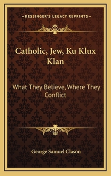 Hardcover Catholic, Jew, Ku Klux Klan: What They Believe, Where They Conflict Book