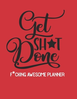 Get Shit Done: F*cking Awesome Planner Academic Planner and Daily Organizer