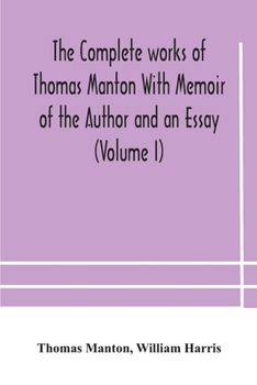 Paperback The complete works of Thomas Manton With Memoir of the Author and an Essay (Volume I) Book