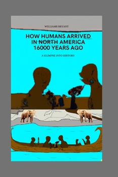 Paperback How humans arrived in North America 16000 years ago: A Glimpse into History Book