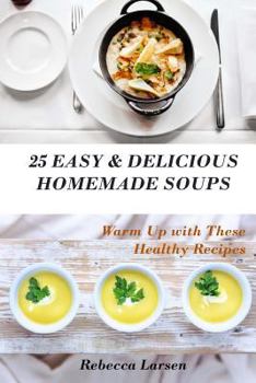 Paperback 25 Easy & Delicious Homemade Soups. Warm Up With These Healthy & Delicious Soup Book