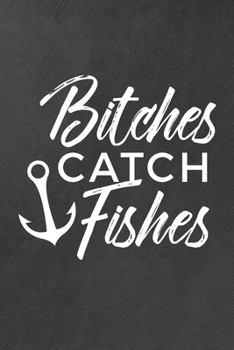 Paperback Bitches Catch Fishes: The Ultimate Fisherwoman's Log Book - Document Your Fishing Memories Book