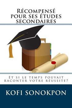 Paperback Récompensé pour ses études secondaires: Et si le temps pouvait raconter votre réussite? [French] Book