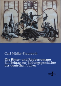 Paperback Die Ritter- und Räuberromane: Ein Beitrag zur Bildungsgeschichte des deutschen Volkes [German] Book