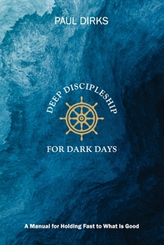 Paperback Deep Discipleship for Dark Days: A Manual for Holding Fast to What is Good Book