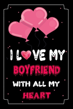 I LOVE MY BOYFRIEND WITH ALL MY HEART: Funny Birthday Greeting Notebook for BOYFRIEND | Sweet Valentine Journal | Valentine's Day Gifts Idea for Her | ... Notebook | Funny Valentine's Day journal