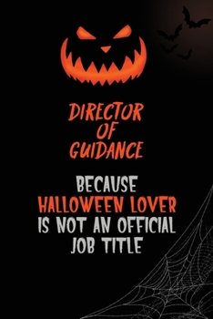 Director of Guidance Because Halloween Lover Is Not An Official Job Title: 6x9  120 Pages Halloween Special Pumpkin Jack O'Lantern Blank Lined Paper Notebook Journal