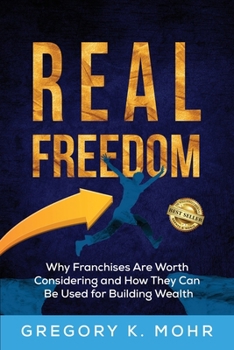Paperback Real Freedom: Why Franchises Are Worth Considering and How They Can Be Used for Building Wealth Book