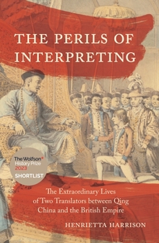 Hardcover The Perils of Interpreting: The Extraordinary Lives of Two Translators Between Qing China and the British Empire Book