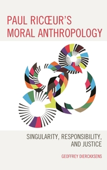 Paul Ricoeur's Moral Anthropology: Singularity, Responsibility, and Justice