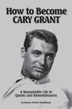 Paperback How to Become CARY GRANT: A Remarkable Life in Quotes and Remembrances Book