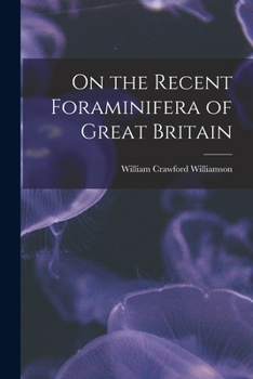 On the Recent Foraminifera of Great Britain - Primary Source Edition