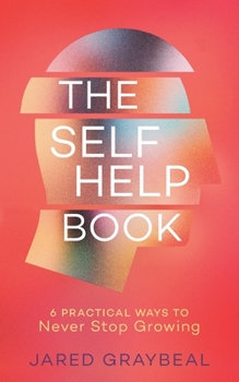 Paperback The Self Help Book: 6 Practical Ways to Never Stop Growing Book