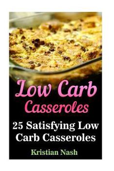 Paperback Low Carb Casseroles: 25 Satisfying Low Carb Casseroles Book