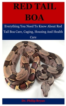 Paperback Red Tail Boa: Everything You Need To Know About Red Tail Boa, Care, Housing, Caging And Health Care Book