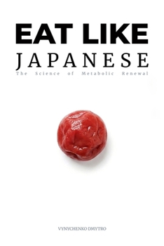 Paperback Eat Like Japanese: The Metabolic Advantage: Ancient Wisdom, Modern Science, and the Source Code of Longevity Book
