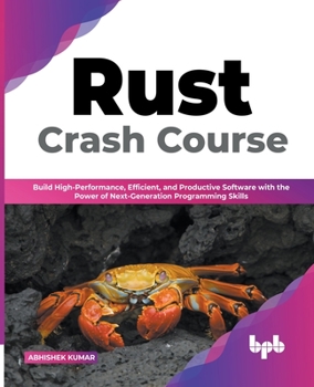 Paperback Rust Crash Course: Build High-Performance, Efficient and Productive Software with the Power of Next-Generation Programming Skills (Englis Book