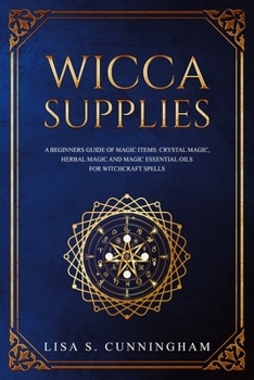 Paperback Wicca Supplies: A Beginner's Guide to Magic Items: Crystal Magic, Herbal Magic, and Magic Essential Oils for Witchcraft Spells Book