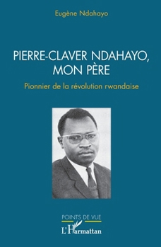 Paperback Pierre-Claver Ndahayo, mon père: Pionnier de la révolution rwandaise [French] Book
